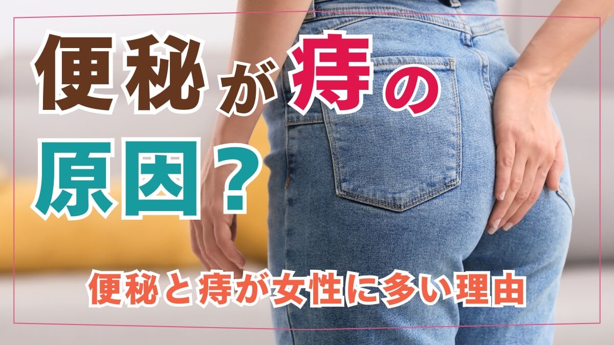 便秘が痔の原因？女性は便秘のせいで痔になりやすい？女性に多い便秘と痔の関係