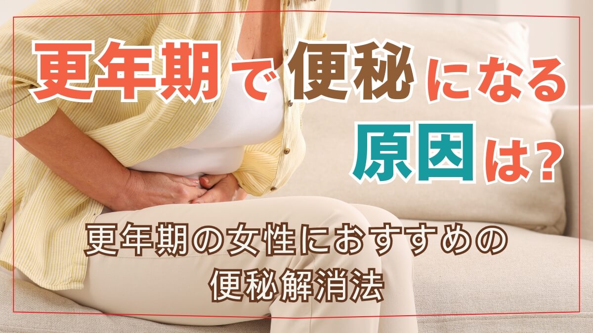 更年期で便秘になる原因は？更年期の女性におすすめの便秘解消法！