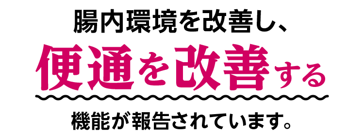 腸内環境を改善し、便通を改善する機能が報告されています。