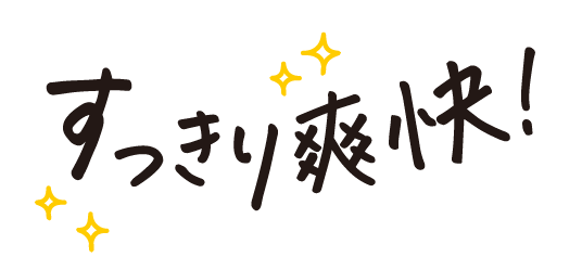 すっきり爽快！